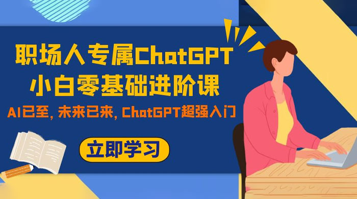 职场人专属 ChatGPT 小白零基础进阶课，AI 已至，未来已来，ChatGPT 超强入门 - 区块之眼 - 区块之眼