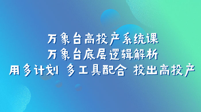万象台高投产系统课：万象台底层逻辑解析 用多计划 多工具配合 投出高投产 - 区块之眼 - 区块之眼