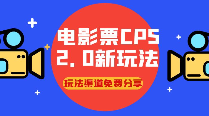 电影票 CPS 2.0 新玩法，小白也可以轻松变现过万，玩法渠道免费分享 - 区块之眼 - 区块之眼