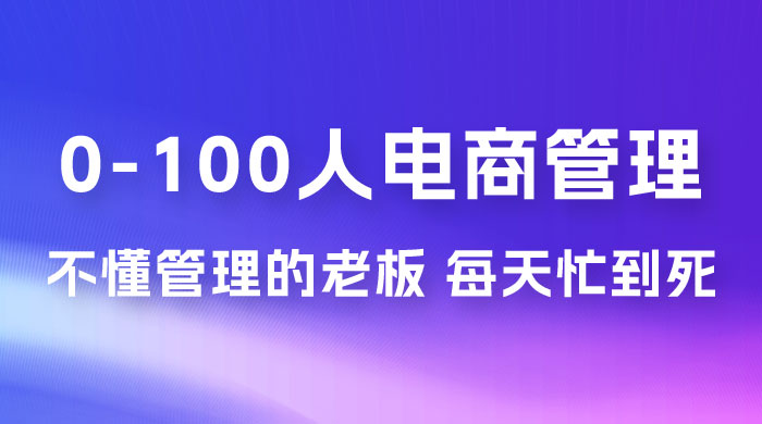 猫课蒋辉 0-100 人电商管理，不懂管理的老板，每天忙到死 - 区块之眼 - 区块之眼