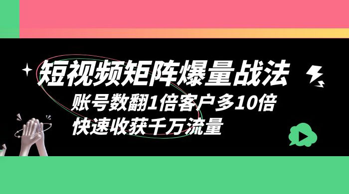 短视频矩阵爆量战法：账号数翻1倍客户多 10 倍，快速收获千万流量 - 区块之眼 - 区块之眼