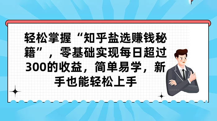轻松掌握“知乎盐选赚钱秘籍”，零基础实现每日超过 300 的收益，简单易学，新手也能轻松上手 - 区块之眼 - 区块之眼