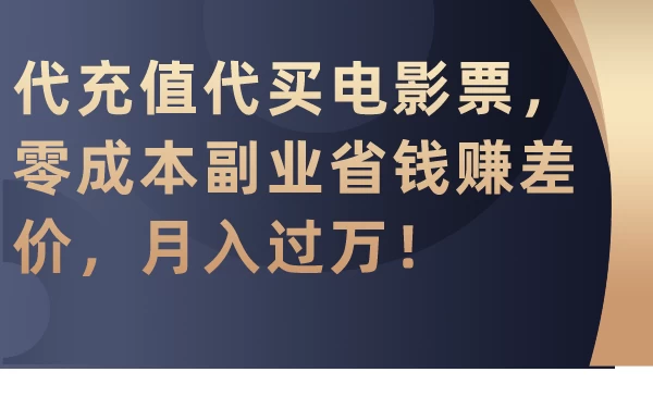 代充值代买电影票，零成本副业省钱赚差价，月入过万！ - 区块之眼 - 区块之眼