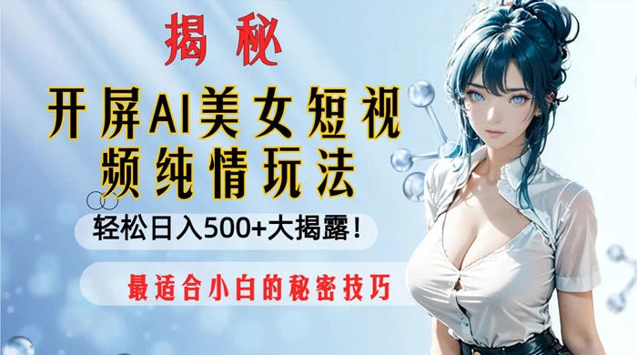 开屏 AI 美女短视频纯情玩法，轻松日入 500+ 最适合小白的秘密技巧大揭露！ - 区块之眼 - 区块之眼