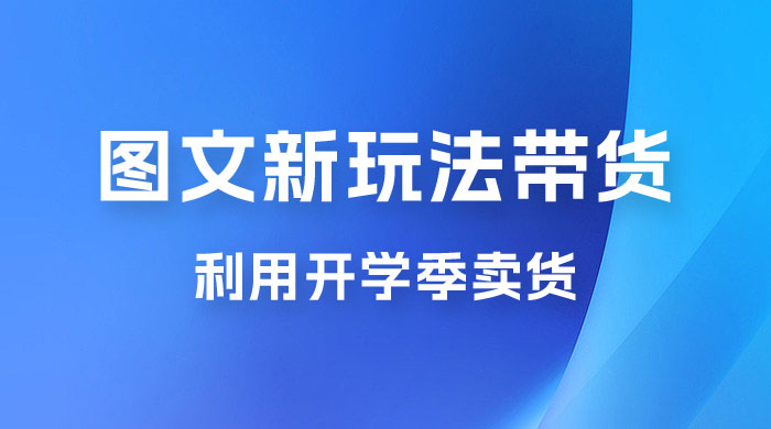 开学季图文新玩法带货：操作简单可矩阵操作，正当红利期，小白最高日入 500+ - 区块之眼 - 区块之眼