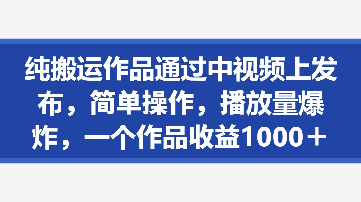 纯搬运作品通过中视频上发布，简单操作，播放量爆炸，一个作品收益1000＋ - 区块之眼 - 区块之眼