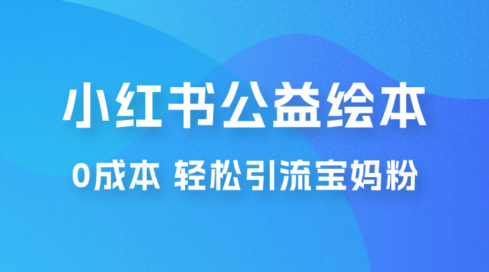小红书公益绘本引流变现：0 成本，轻松引流宝妈粉变现 - 区块之眼 - 区块之眼