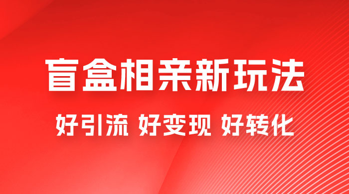 盲盒相亲新玩法：适合新手小白，一部手机可以做，轻松日入 500+ - 区块之眼 - 区块之眼