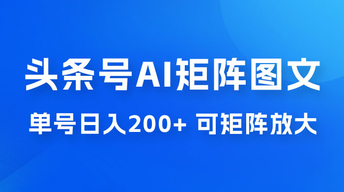 头条号 AI 矩阵图文玩法，单号日入 200+，可矩阵放大 - 区块之眼 - 区块之眼