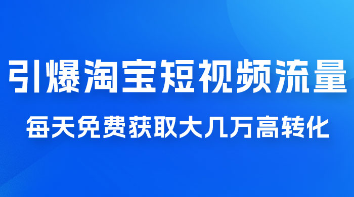 引爆淘宝短视频流量，淘宝短视频上下滑流量引爆，每天免费获取大几万高转化 - 区块之眼 - 区块之眼