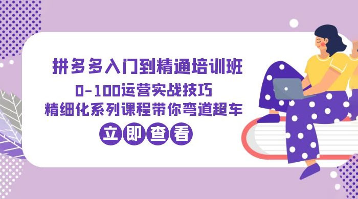 2023 拼多多入门到精通培训班： 运营实战技巧 精细化系列课带你弯道超车 - 区块之眼 - 区块之眼