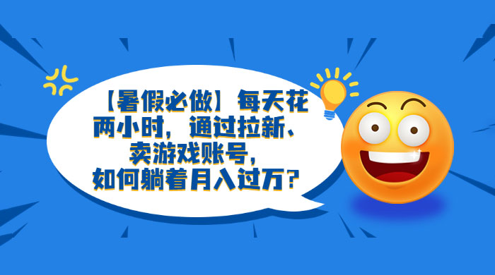 暑假必做：每天花两小时，通过拉新、卖游戏账号，月入四位数 - 区块之眼 - 区块之眼