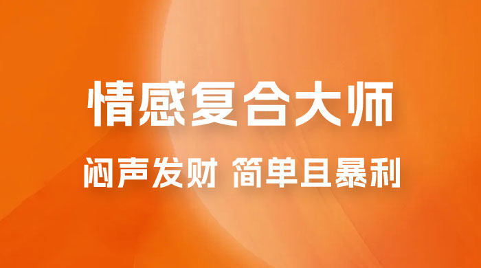 闷声发财的情感复合大师项目，简单且暴利，一单利润300-1500，模式不同收益不同 - 区块之眼 - 区块之眼