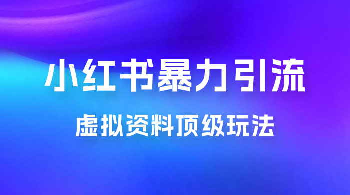 虚拟资料顶级玩法，小红书暴力引流，喂饭级教程零成本，利润任你定 - 区块之眼 - 区块之眼