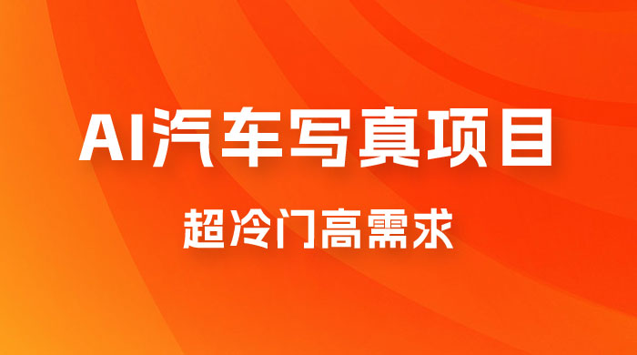 AI 绘车汽车写真项目，超冷门高需求，日入 500+ - 区块之眼