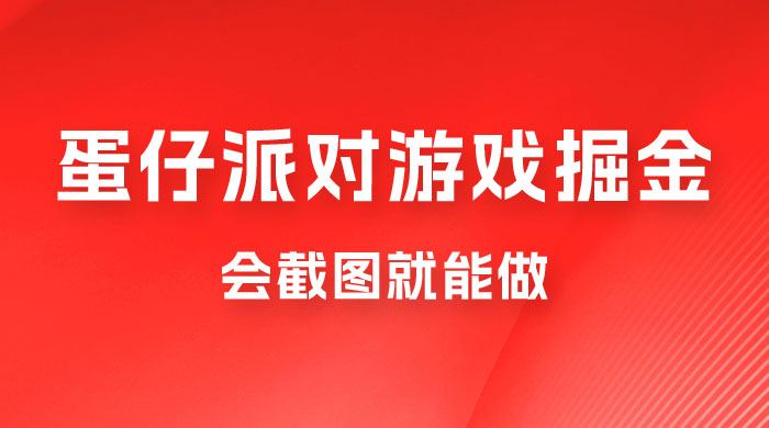蛋仔派对游戏掘金：会截图就能做，保姆式教学，无脑操作，硬核变现 - 区块之眼 - 区块之眼