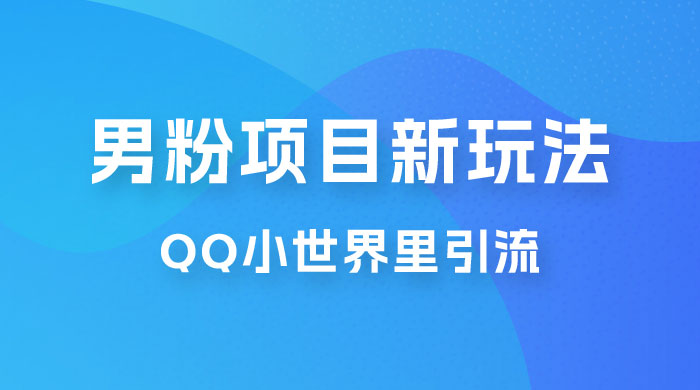 流量巨大的男粉项目新玩法，在 QQ 小世界里引流，一部手机即可操作 - 区块之眼 - 区块之眼
