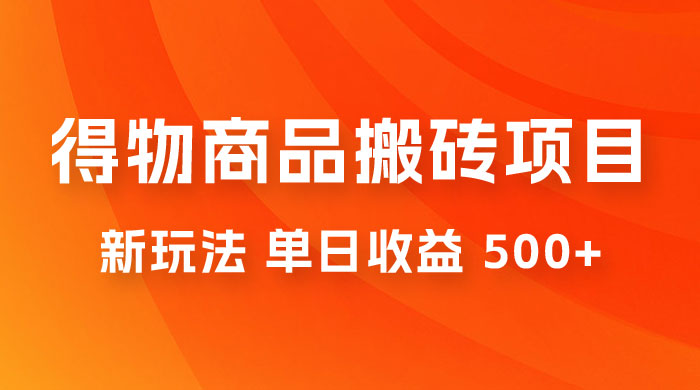 得物商品搬砖项目新玩法，单日收益 500+ 以上，简单高效率，几分钟即可完成 - 区块之眼 - 区块之眼