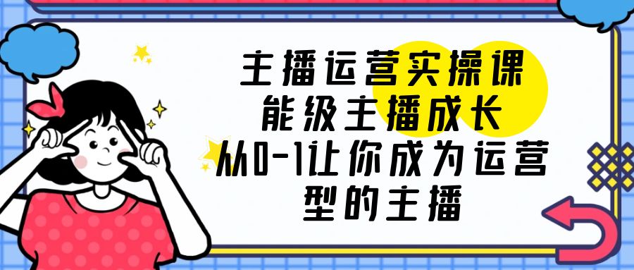 主播运营实操课，能级-主播成长，让你成为运营型的主播 - 区块之眼 - 区块之眼