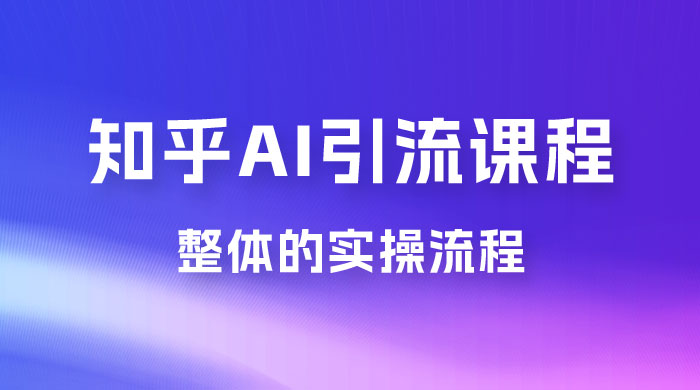 2023 知乎 AI 高级引流全套课程，整体的实操流程，给大家分享一套万能工具，直接套用 - 区块之眼 - 区块之眼