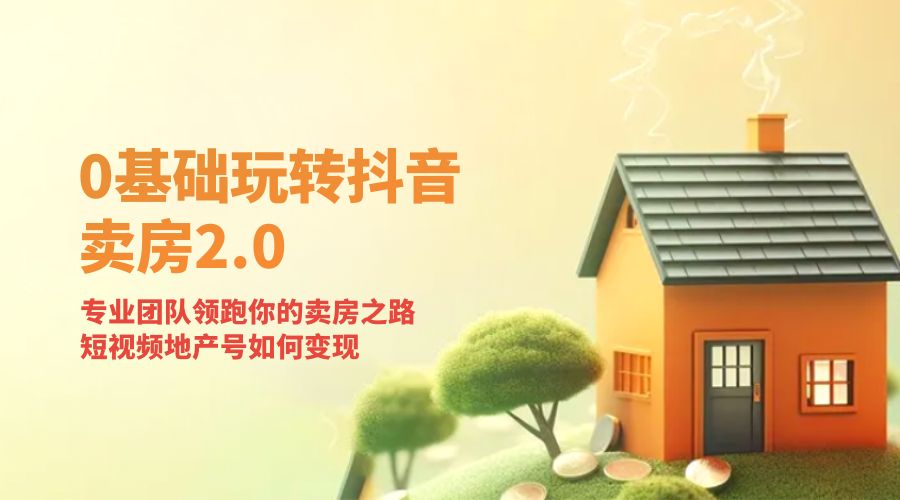 零基础玩转抖音 · 卖房 2.0 ：专业团队领跑你的卖房之路，短视频地产号如何变现 - 区块之眼 - 区块之眼