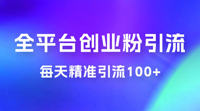 全平台创业粉引流法，每天精准引流创业粉100+ - 区块之眼 - 区块之眼