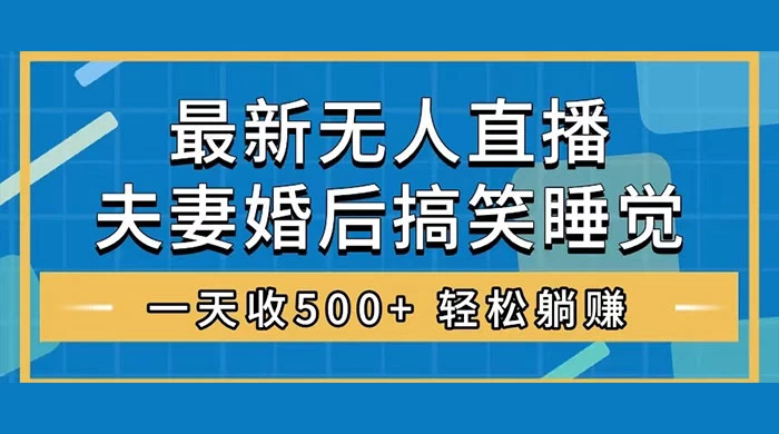 无人直播最新玩法，婚后夫妻睡觉整蛊，礼物收不停，睡后收入 500+，轻松躺赚！ - 区块之眼 - 区块之眼