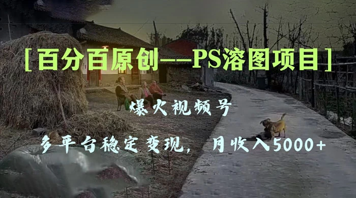 百分百原创，多平台稳定变现 5000+，爆火视频号的 PS 溶图项目，手把手教你上手！ - 区块之眼 - 区块之眼
