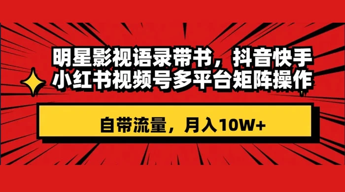 明星影视语录带书，抖音快手小红书视频号多平台矩阵操作，自带流量，月入 10W+ - 区块之眼 - 区块之眼