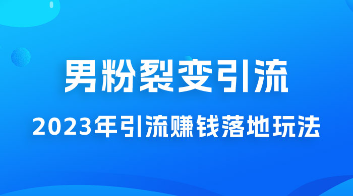 2023 年最新男粉裂变引流赚钱落地玩法，新手小白可上手操作 - 区块之眼 - 区块之眼