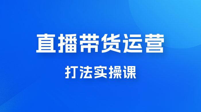 直播带货运营打法实操课，人货场运营打法，打爆高客单单品 - 区块之眼 - 区块之眼