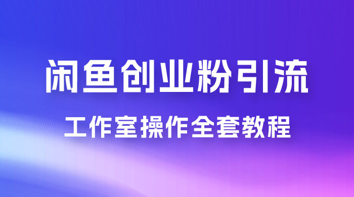 第一期：暴力引流，无脑搬运，闲鱼创业粉引流一天 200+，可工作室操作全套教程详细步骤 - 区块之眼 - 区块之眼