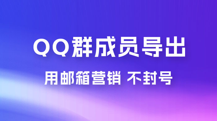 QQ 群成员导出玩法拆解，用邮箱营销，效率高，不封号 - 区块之眼 - 区块之眼