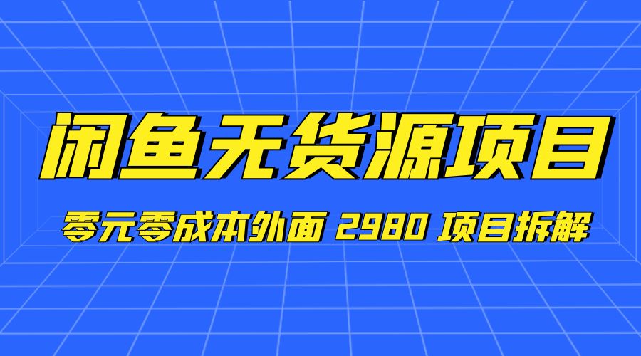 闲鱼无货源项目：零元零成本外面 2980 项目拆解 - 区块之眼 - 区块之眼