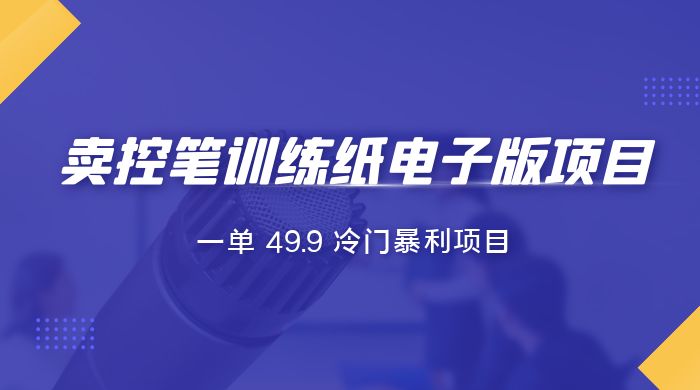 短视频卖控笔训练纸电子版：一单 49.9 冷门暴利项目 - 区块之眼 - 区块之眼