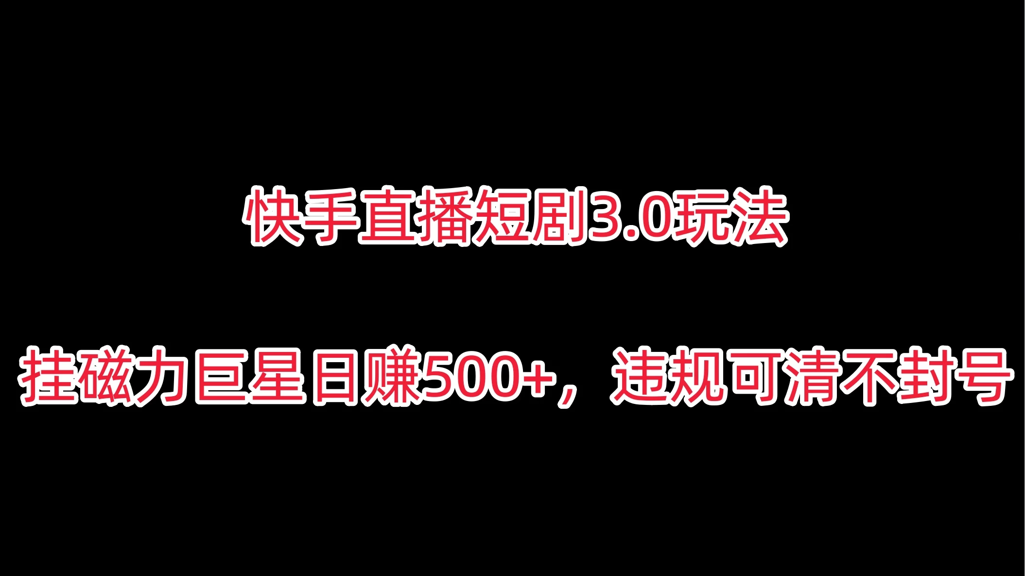 快手直播短剧3.0玩法，挂磁力巨星日赚500+，违规可清不封号 - 区块之眼 - 区块之眼