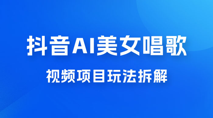 抖音 AI 美女唱歌视频项目玩法拆解，抖音 AI 美女制作课程分享 - 区块之眼 - 区块之眼
