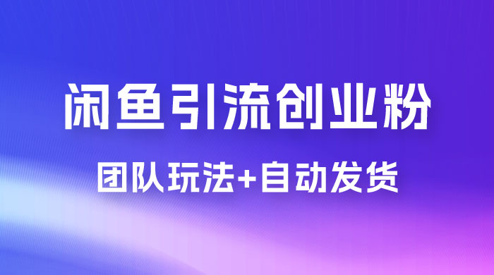 暴力引流，无脑搬运，闲鱼创业粉引流一天 200+，更新全自动发货的团队闭环模式 - 区块之眼 - 区块之眼
