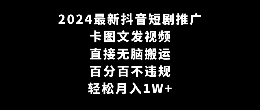2024最新抖音短剧推广，卡图文发视频，直接无脑搬，百分百不违规，轻松月入1W+(随时和谐) - 区块之眼 - 区块之眼
