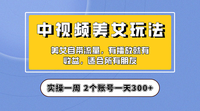 中视频美女号项目拆解：实操一天 300+ 保姆级教程助力你快速成单！ - 区块之眼 - 区块之眼