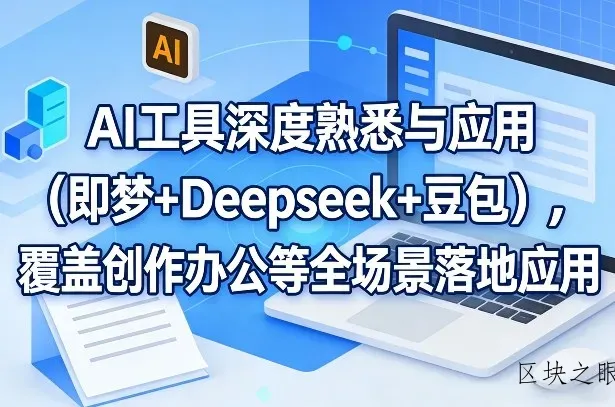 AI工具深度熟悉与应用(即梦+Deepseek+豆包)，覆盖创作办公等全场景落地应用 - 区块之眼