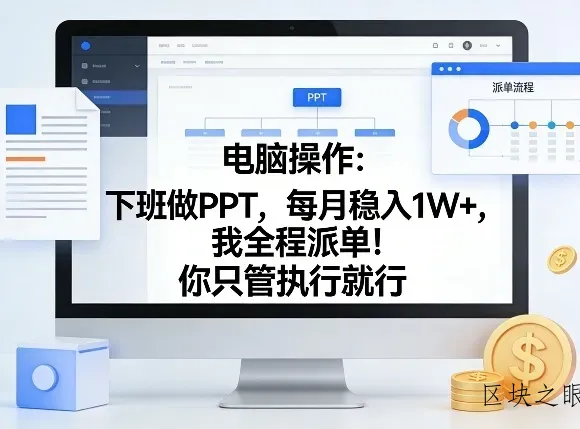 电脑操作：下班做PPT，每月稳入1W+，我全程派单！你只管执行就行【揭秘】 - 区块之眼