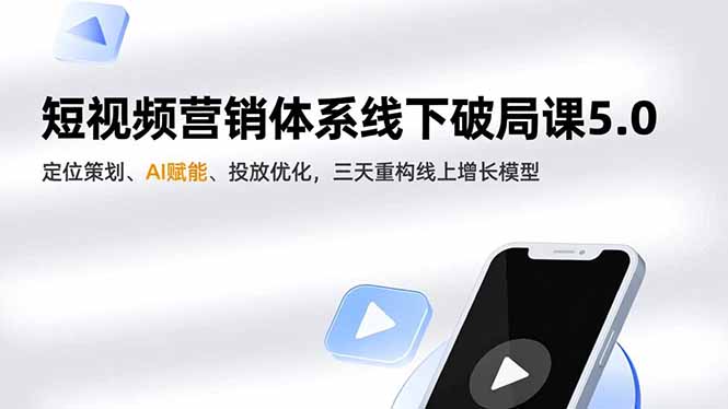 短视频营销体系线下破局课5.0，定位策划、AI赋能、投放优化，三天重构线上增长模型 - 区块之眼