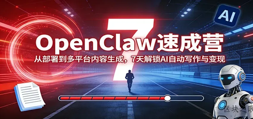 OpenClaw速成营：从部署到多平台内容生成，7天解锁AI自动写作与变现 - 区块之眼