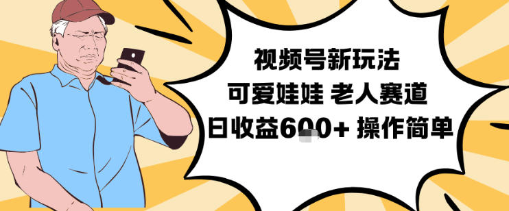视频号新玩法，可爱娃娃视频制作教学，老人赛道，日收益6张+操作简单 - 区块之眼