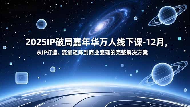 2025IP破局嘉年华万人线下课-12月，从IP打造、流量矩阵到商业变现的完整解决方案 - 区块之眼