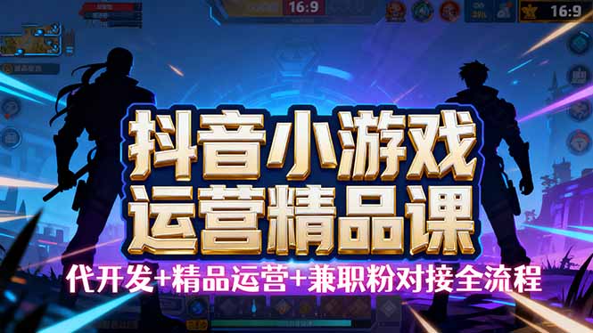 【抖音小游戏精品运营课】小白也可以操作，从0开始学小游戏运营，操作… - 区块之眼