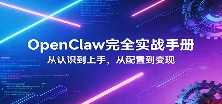 OpenClaw完全实战宝典：零基础上手，深度配置，商业变现 - 区块之眼