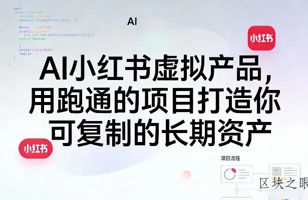 AI小红书虚拟产品，用跑通的项目打造你可复制的长期资产 - 区块之眼
