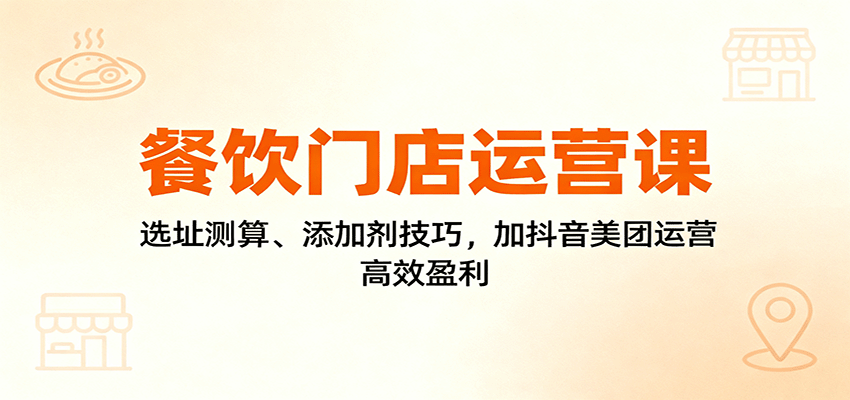 餐饮门店运营课：选址测算、添加剂技巧，加抖音美团运营，高效盈利 - 区块之眼 - 区块之眼